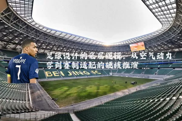 足球设计的底层逻辑：从空气动力学到赛制适配的硬核推演