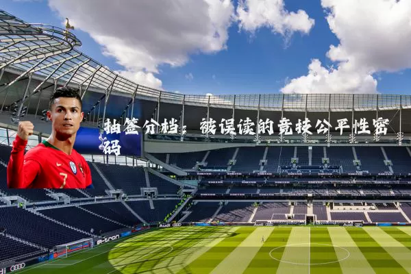 抽签分档:被误读的竞技公平性密码