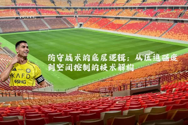 防守战术的底层逻辑：从压迫强度到空间控制的技术解构